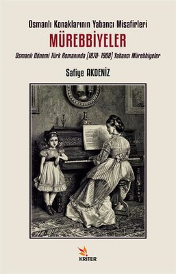 Osmanlı Konaklarının Yabancı Misafirleri: Mürebbiyeler - Osmanlı Dönemi Türk Romanında (1870 - 1908) | Kriter (İnce Kapak)