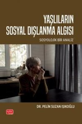 Yaşlıların Sosyal Dışlanma Algısı - Sosyolojik Bir Analiz | Nobel Bilimsel Eserler (İnce Kapak)