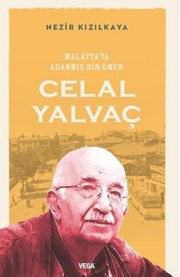 Malatya'ya Adanmış Bir Ömür: Celal Yalvaç | Vega Yayınları (İnce Kapak)