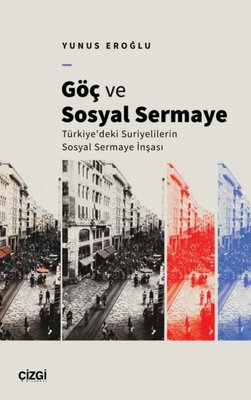 Göç ve Sosyal Sermaye - Türkiye'deki Suriyelilerin Sosyal Sermaye İnşası | Çizgi Kitabevi (İnce Kapak)