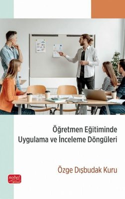 Öğretmen Eğitiminde Uygulama ve İnceleme Döngüleri | Nobel Bilimsel Eserler (İnce Kapak)