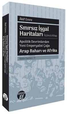 Sınırsız İşgal Haritaları Üçüncü Kitap - Apolitik Devrimlerden Yeni Emperyalist Çağa Arap Baharı ve | Büyüyenay Yayınları (İnce Kapak)