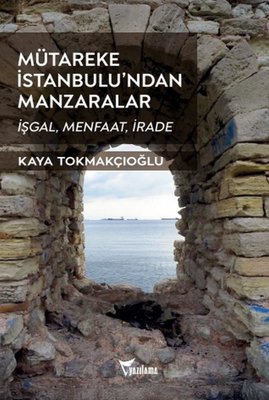 Mütareke İstanbulu'ndan Manzaralar - İşgal Menfaat İrade | Yazılama (İnce Kapak)