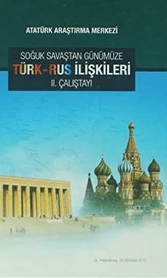 Soğuk Savaştan Günümüze Türk - Rus İlişkileri 2. Çalıştayı | Atatürk Araştırma Merkezi (Ciltli)