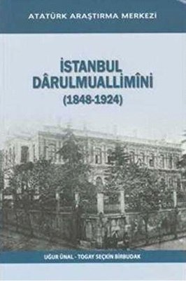 İstanbul Darulmuallimini (1848 - 1924) | Atatürk Araştırma Merkezi (İnce Kapak)