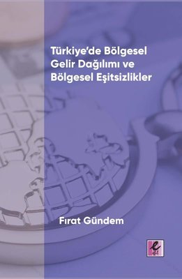 Türkiye'de Bölgesel Gelir Dağılımı ve Bölgesel Eşitsizlikler | Efil Yayınevi Yayınları (İnce Kapak)
