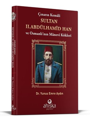 Çınarın Kemali Sultan 2 .Abdülhamid Han ve Osmanlı'nın Manevi Kökleri | Ahıska Yayınevi (Ciltli)