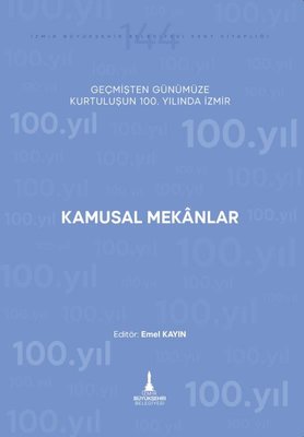 Kamusal Mekanlar - Geçmişten Günümüze Kurtuluşunun 100. Yılında İzmir | İzmir Belediyesi Kent Kitaplığı (İnce Kapak)