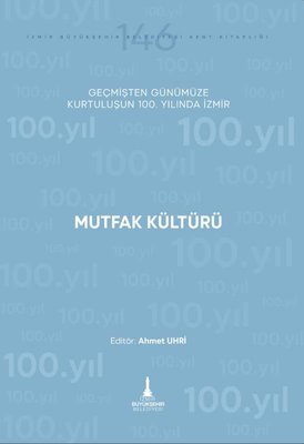 Mutfak Kültürü - Geçmişten Günümüze Kurtuluşunun 100. Yılında İzmir | İzmir Belediyesi Kent Kitaplığı (İnce Kapak)