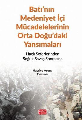 Batı'nın Medeniyet İçi Mücadelelerinin Ortadoğu'daki Yansımaları - Haçlı Seferlerinden Soğuk Savaş S | Nobel Bilimsel Eserler (İnce Kapak)