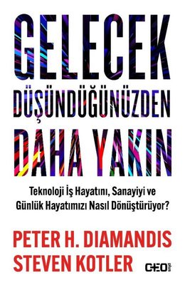 Gelecek Düşündüğünüzden Daha Yakın - Teknoloji İş Hayatını Sanayiyi ve Günlük Hayatımızı Nasıl Dönü | CEO Plus (İnce Kapak)