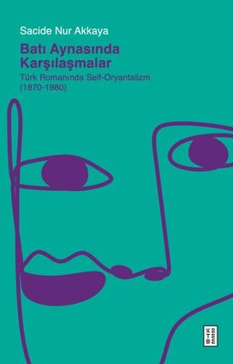 Batı Aynasında Karşılaşmalar: Türk Romanında Self - Oryantalizm (1870 - 1980) | Ketebe (İnce Kapak)