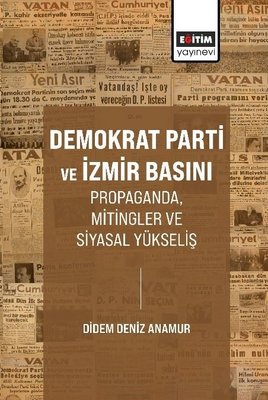 Demokrat Parti ve İzmir Basını - Propaganda Mitingler ve Siyasal Yükseliş | Eğitim Yayınevi (İnce Kapak)