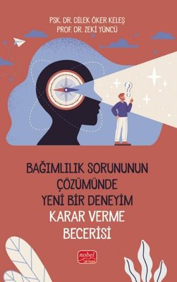 Bağımlılık Sorununun Çözümünde Yeni Bir Deneyim: Karar Verme Becerisi | Nobel Bilimsel Eserler (İnce Kapak)