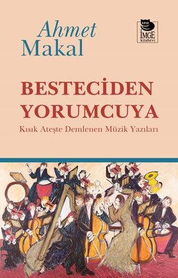 Besteciden Yorumcuya - Kısık Ateşte Demlenen Müzik Yazıları | İmge Kitabevi (İnce Kapak)