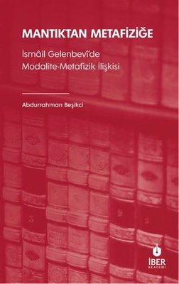 Mantıktan Metafiziğe - İsmail Gelenbevi'de Modalite - Metafizik İlişkisi | İber Yayınları (İnce Kapak)