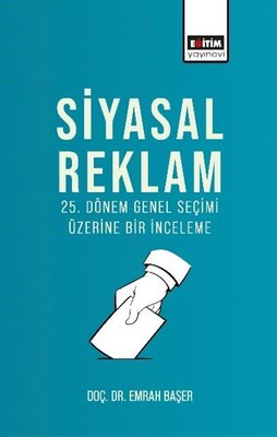 Siyasal Reklam - 25. Dönem Genel Seçimi Üzerine Bir İnceleme | Eğitim Yayınevi (İnce Kapak)