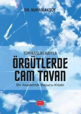 Tüm Başlıklarıyla Örgütlerde Cam Tavan - Bir Akademik Başucu Kitabı | Nobel Bilimsel Eserler (İnce Kapak)