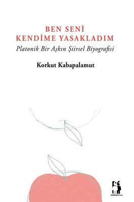 Ben Seni Kendime Yasakladım - Platonik Bir Aşkın Şiirsel Biyografisi | Metinlerarası Kitap (İnce Kapak)