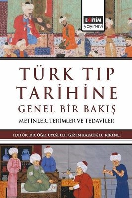Türk Tıp Tarihine Genel Bir Bakış - Metinler Terimler ve Tedaviler | Eğitim Yayınevi (İnce Kapak)