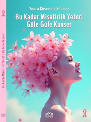 Bu Kadar Misafirlik Yeter! Güle Güle Kanser | MKB Halk Kütüphanesi (İnce Kapak)