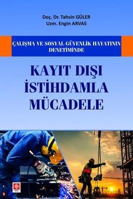 Çalışma ve Sosyal Güvenlik Hayatının Denetiminde Kayıt Dışı İstihdamla Mücadele | Ekin Basım Yayın (İnce Kapak)
