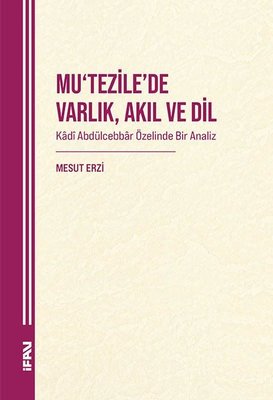 Mu'tezile'de Varlık Akıl ve Din - Kadi Abdulcebbar Özelinde Bir Analiz | M. Ü. İlahiyat Fakültesi Vakfı Yayı (İnce Kapak)