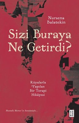 Sizi Buraya Ne Getirdi? Rüyalarla Yapılan Bir Terapi Hikayesi | Ketebe (İnce Kapak)