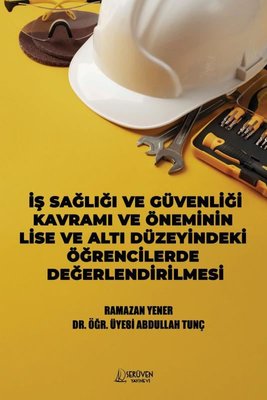 İş Sağlığı ve Güvenliği Kavramı ve Öneminin Lise ve Altı Düzeyindeki Öğrencilerde Değerlendirilmesi | Serüven Yayınevi (İnce Kapak )