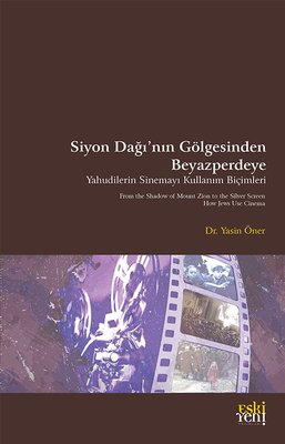 Siyon Dağı'nın Gölgesinde Beyazperdeye - Yahudilerin Sinemayı Kullanım Biçimleri | Eskiyeni Yayınları (İnce Kapak )