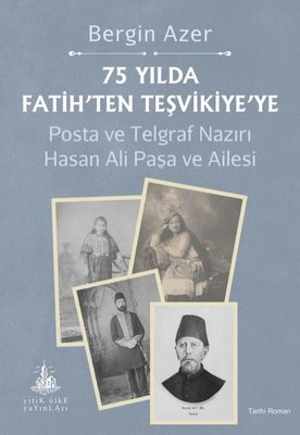 75 Yılda Fatih'ten Teşvikiye'ye - Posta ve Telgraf Nazırı Hasan Ali Paşa ve Ailesi | Yitik Ülke Yayınları (İnce Kapak )