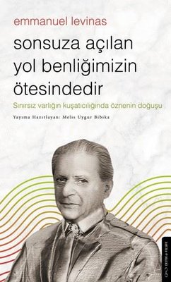 Emmanuel Levinas - Sonsuza Açılan Yol Benliğimizin Ötesindedir | Destek Yayınları (İnce Kapak )