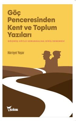 Göç Penceresinden Kent ve Toplum Yazıları - Göçmüş Köylü Sorunsalına Giriş Denemesi | Yazılama (İnce Kapak )