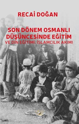 Son Dönem Osmanlı Düşüncesinde Eğitim ve Din Eğitimi: İslamcılık Akımı | Akıl Fikir Yayınları (İnce Kapak )
