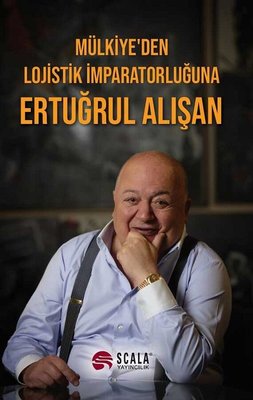 Mülkiye'den Lojistik İmparatorluğuna Ertuğrul Alışan | Scala Yayıncılık (İnce Kapak )