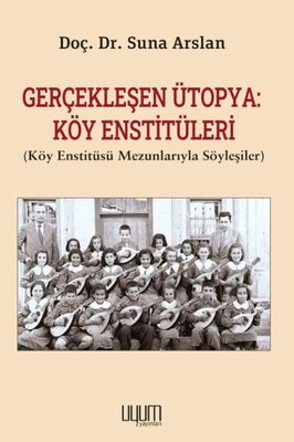 Gerçekleşen Ütopya: Köy Enstitüleri (Köy Enstitüsü Mezunlarıyla Söyleşiler) | Uyum Yayıncılık (İnce Kapak )