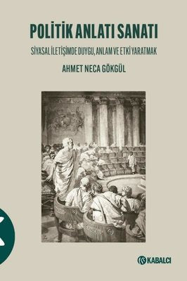 Politik Anlatı Sanatı - Siyasal İletişimde Duygu Anlam ve Etki Yaratmak | Kabalcı Yayınevi (İnce Kapak )