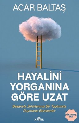Hayalini Yorganına Göre Uzat - Başarıyla Zehirlenmiş Bir Toplumda Duymanız Gerekenler | Kronik Kitap (İnce Kapak )