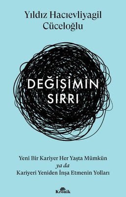 Değişimin Sırrı - Yeni Bir Kariyer Her Yaşta Mümkün ya da Kariyeri Yeniden İnşa Etmenin Yolları | Kronik Kitap (İnce Kapak )
