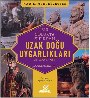Bir Solukta Sıfırdan Uzak Doğu Uygarlıkları: Çin - Japonya - Kore - Kadim Medeniyetler | Nesnel Yayınları (İnce Kapak )