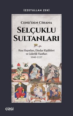 Cend'den Cihana Selçuklu Sultanları - Kısa Hayatları Dindar Kişilikleri ve Liderlik Vasıfları 1040 | Çizgi Kitabevi (İnce Kapak )