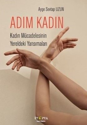 Adım Kadın - Kadın Mücadelesinin Yereldeki Yansımaları | Ütopya Yayınevi (İnce Kapak )