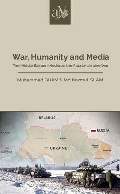 War Humanity and Media - The Middle Eastern Media on the Russia - Ukraine War | Ankara Üniversitesi Yayınevi (İnce Kapak )