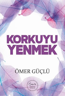 Korkuyu Yenmek - Güçlü Bir Psikoloji İçin Kendi Kendime Terapi 3 | Güçlü Psikoloji Yayınları (İnce Kapak )