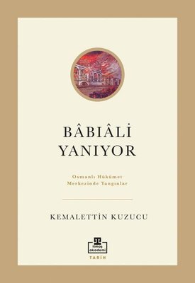 Babıali Yanıyor - Osmanlı Hükümet Merkezinde Yangınlar | Timaş Akademi (İnce Kapak )