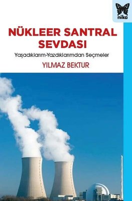 Nükleer Santral Sevdası: Yaşadıklarım-Yazdıklarımdan Seçmeler | Nika Yayınevi (İnce Kapak )