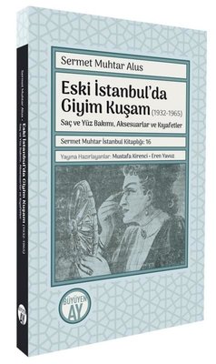 Eski İstanbul'da Giyim Kuşam (1932 - 1965) Saç ve Yüz Bakımı Aksesuarlar ve Kıyafetler | Büyüyenay Yayınları (İnce Kapak )