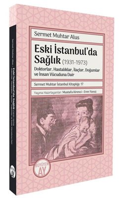 Eski İstanbul'da Sağlık (1931 - 1973) Doktorlar Hastalıklar İlaçlar Doğumlar ve İnsan Vücuduna Da | Büyüyenay Yayınları (İnce Kapak )