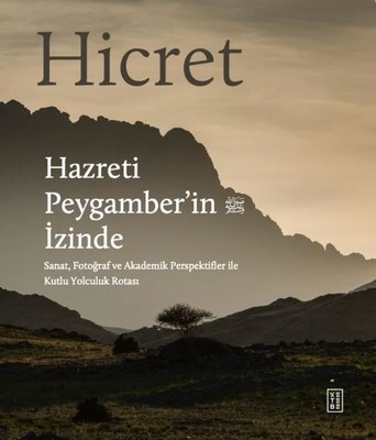 Hicret-Hazreti Peygamber'in İzinde - Sanat Fotoğraf ve Akademik Perspektifler İle Kutlu Yolculuk Ro | Ketebe (Ciltli )