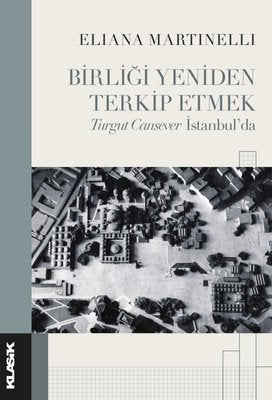 Birliği Yeniden Terkip Etmek - Turgut Cansever İstanbul'da | Klasik Yayınları (İnce Kapak)